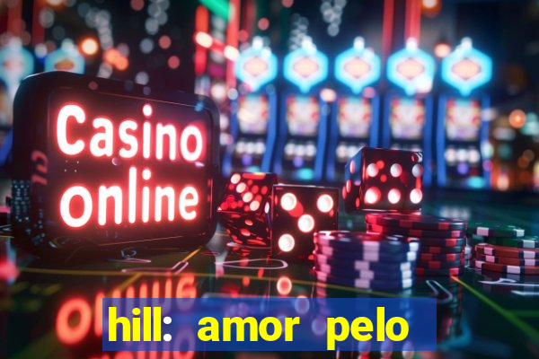 hill: amor pelo jogo online